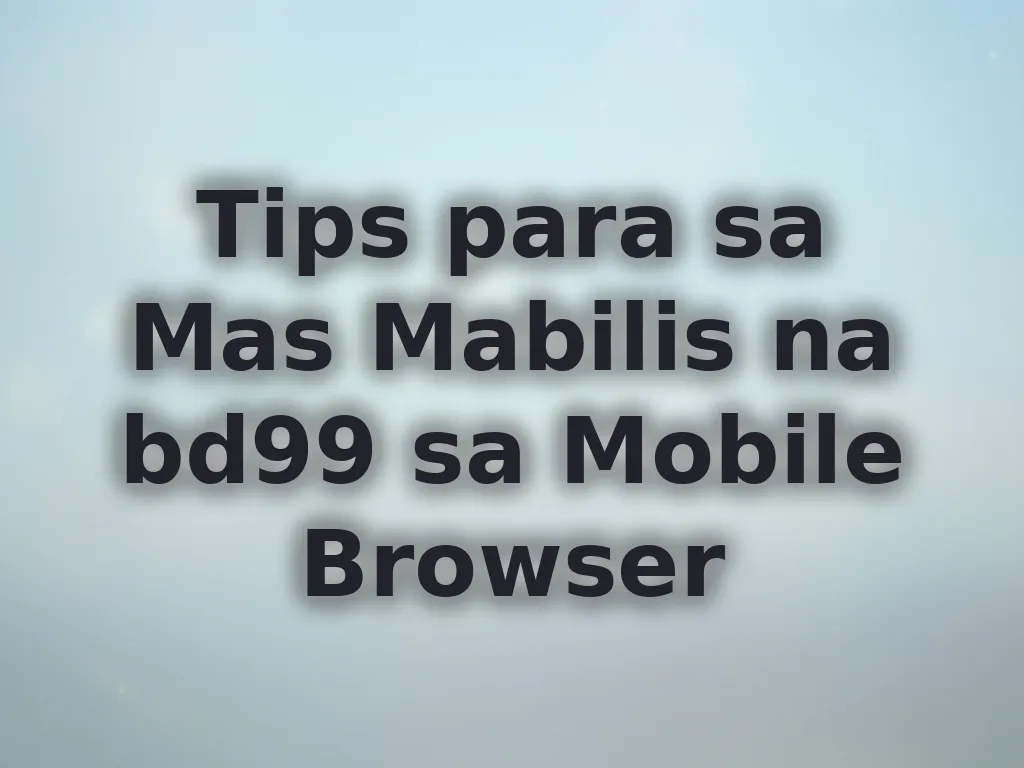 Tips para sa Mas Mabilis na bd99 sa Mobile Browser