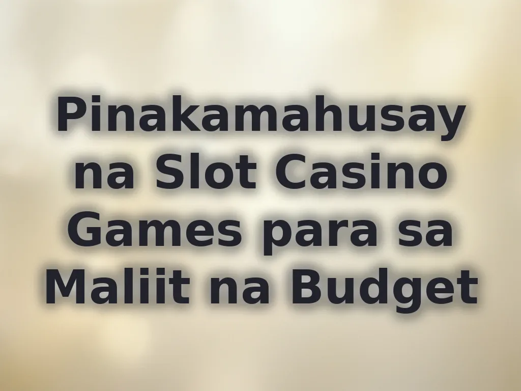 Pinakamahusay na Slot Casino Games para sa Maliit na Budget